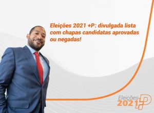 Eleições 2021 +P: lista com chapas candidatas aprovadas ou negadas é divulgada